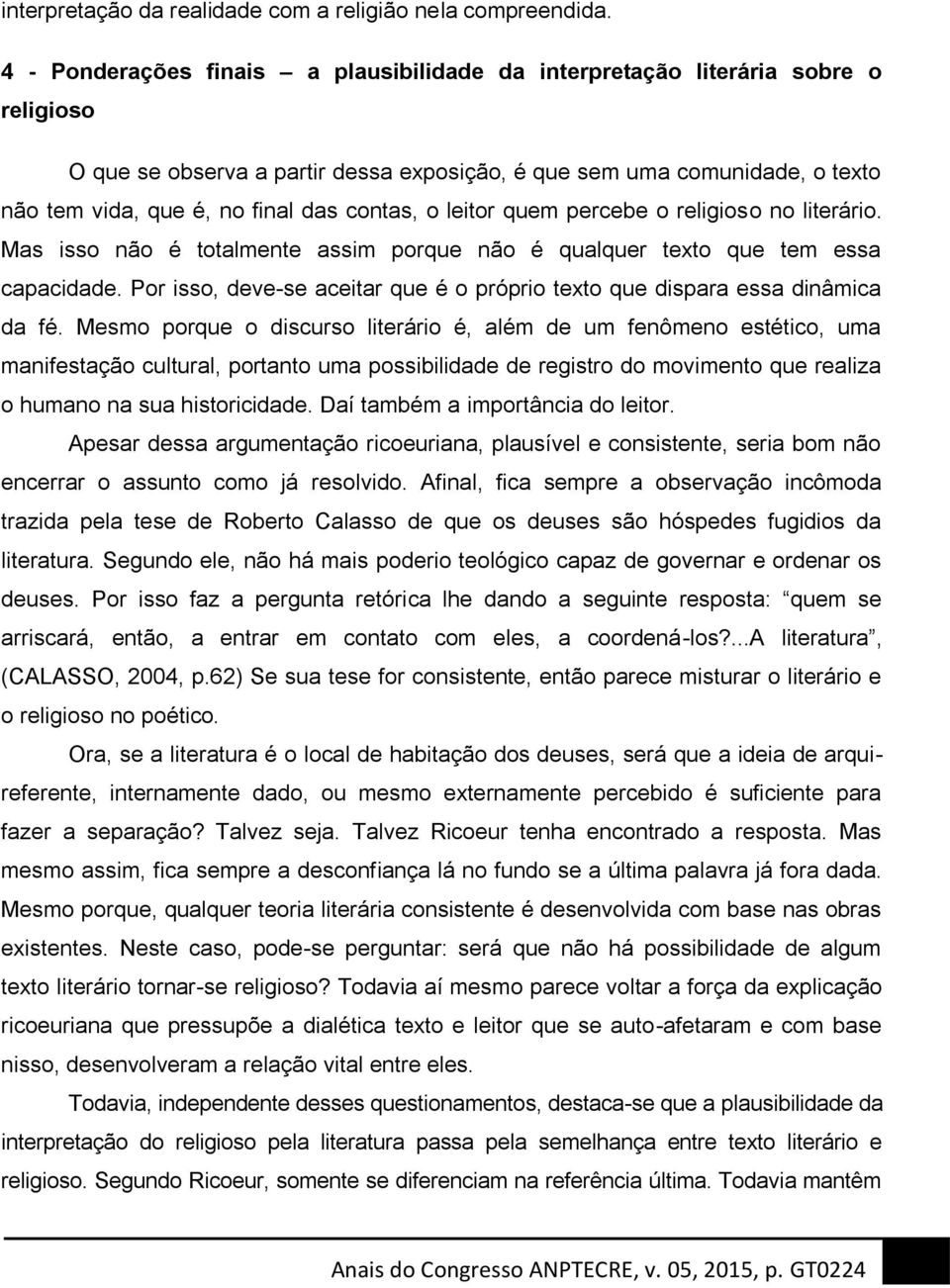 contas, o leitor quem percebe o religioso no literário. Mas isso não é totalmente assim porque não é qualquer texto que tem essa capacidade.