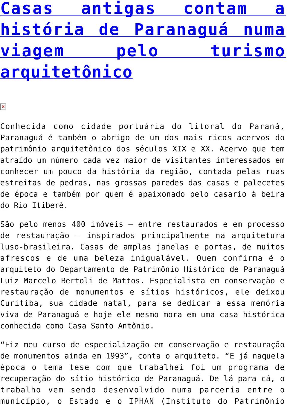 Acervo que tem atraído um número cada vez maior de visitantes interessados em conhecer um pouco da história da região, contada pelas ruas estreitas de pedras, nas grossas paredes das casas e