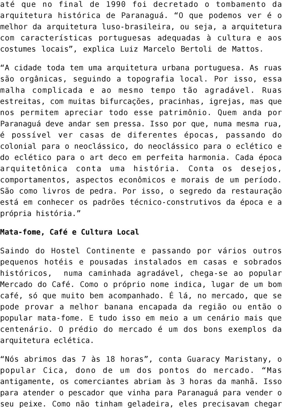 A cidade toda tem uma arquitetura urbana portuguesa. As ruas são orgânicas, seguindo a topografia local. Por isso, essa malha complicada e ao mesmo tempo tão agradável.