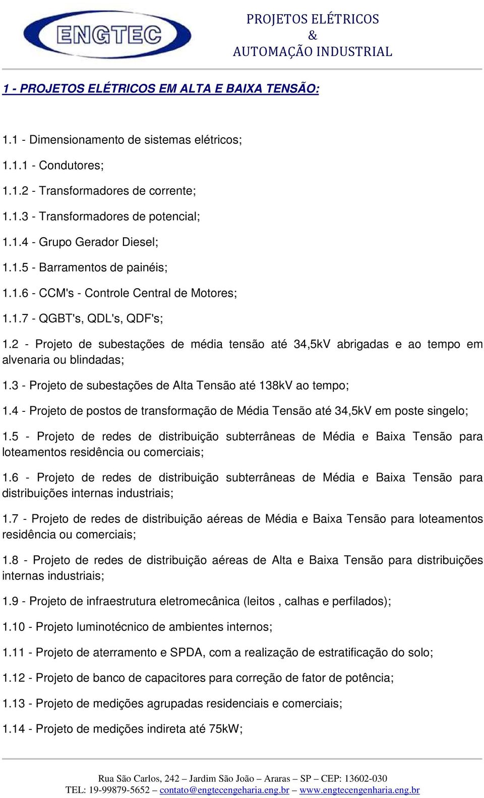 2 - Projeto de subestações de média tensão até 34,5kV abrigadas e ao tempo em alvenaria ou blindadas; 1.3 - Projeto de subestações de Alta Tensão até 138kV ao tempo; 1.