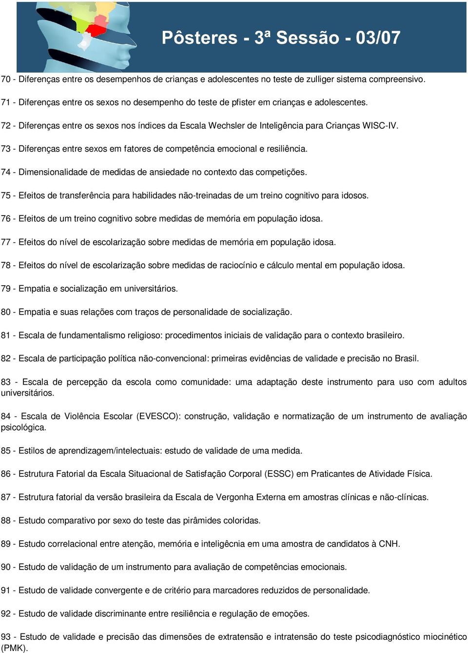 74 - Dimensionalidade de medidas de ansiedade no contexto das competições. 75 - Efeitos de transferência para habilidades não-treinadas de um treino cognitivo para idosos.