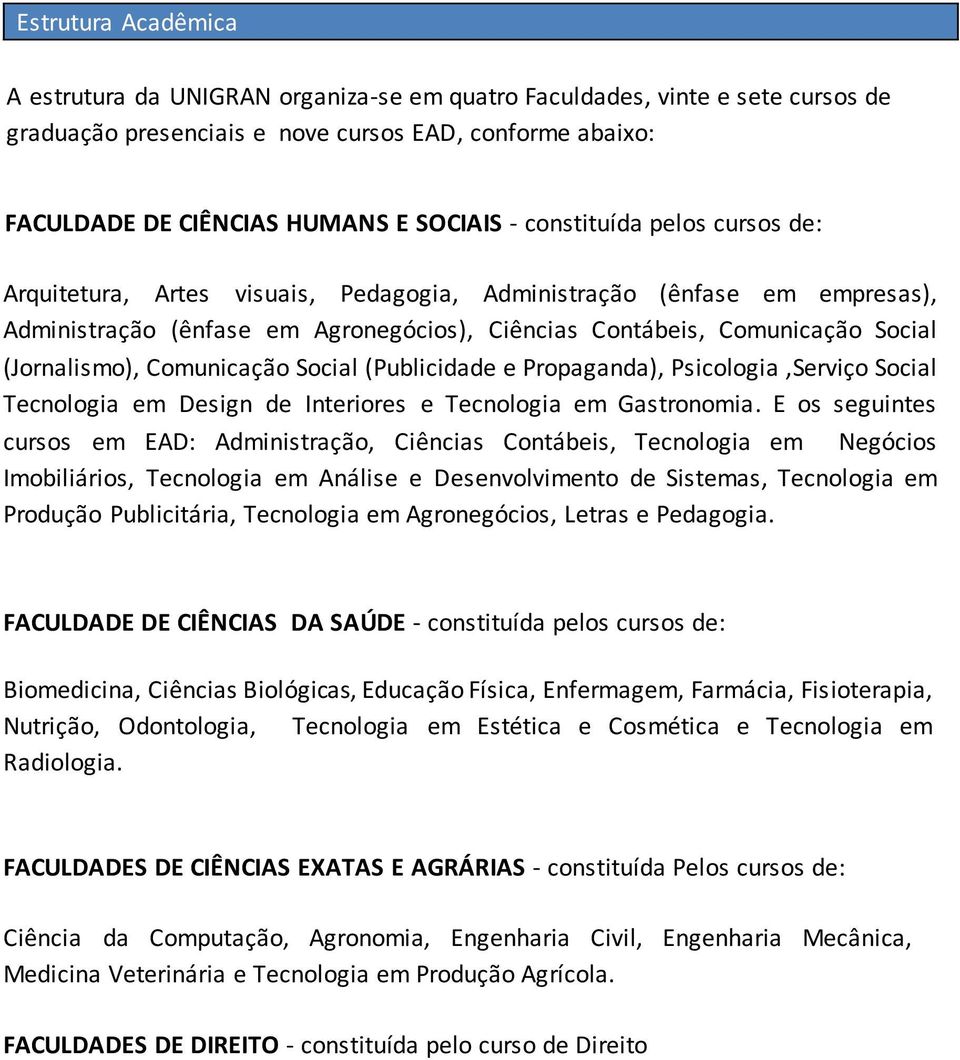 Comunicação Social (Publicidade e Propaganda), Psicologia,Serviço Social Tecnologia em Design de Interiores e Tecnologia em Gastronomia.