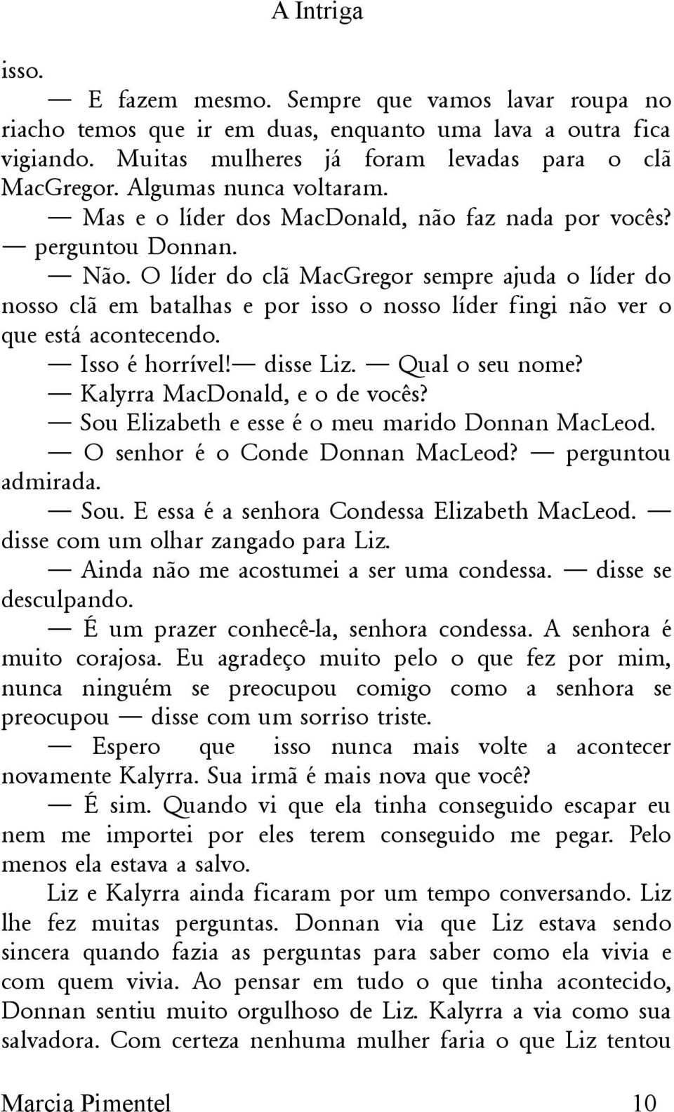 O líder do clã MacGregor sempre ajuda o líder do nosso clã em batalhas e por isso o nosso líder fingi não ver o que está acontecendo. Isso é horrível! disse Liz. Qual o seu nome?