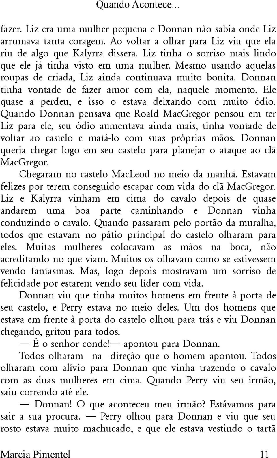 Donnan tinha vontade de fazer amor com ela, naquele momento. Ele quase a perdeu, e isso o estava deixando com muito ódio.