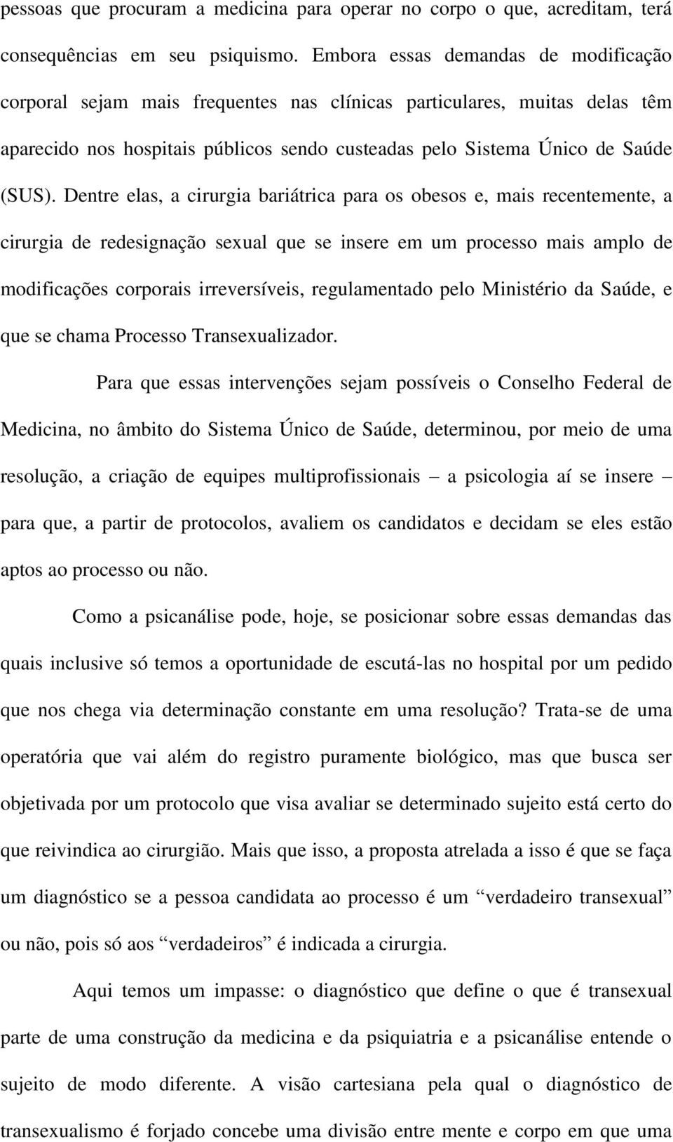 Dentre elas, a cirurgia bariátrica para os obesos e, mais recentemente, a cirurgia de redesignação sexual que se insere em um processo mais amplo de modificações corporais irreversíveis,