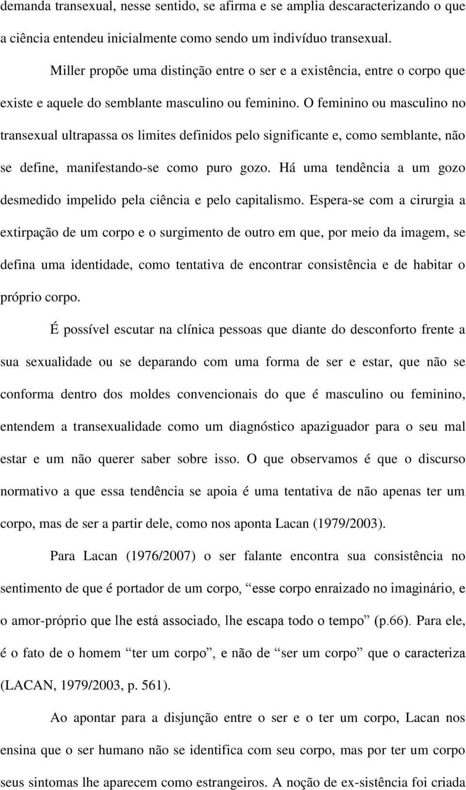 O feminino ou masculino no transexual ultrapassa os limites definidos pelo significante e, como semblante, não se define, manifestando-se como puro gozo.