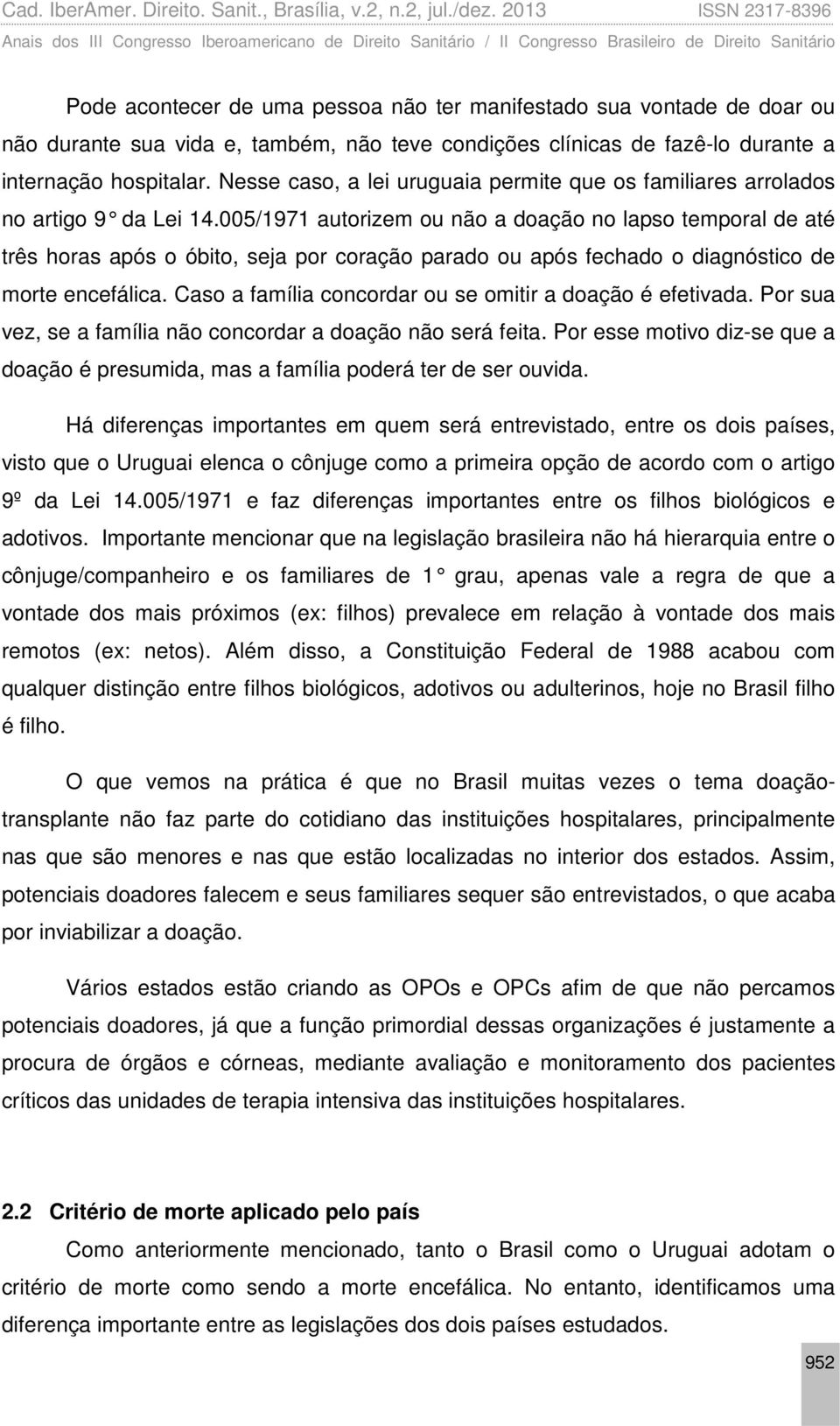 005/1971 autorizem ou não a doação no lapso temporal de até três horas após o óbito, seja por coração parado ou após fechado o diagnóstico de morte encefálica.