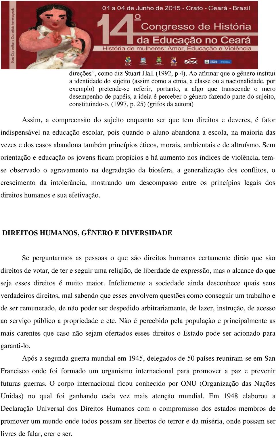 papéis, a ideia é perceber o gênero fazendo parte do sujeito, constituindo-o. (1997, p.