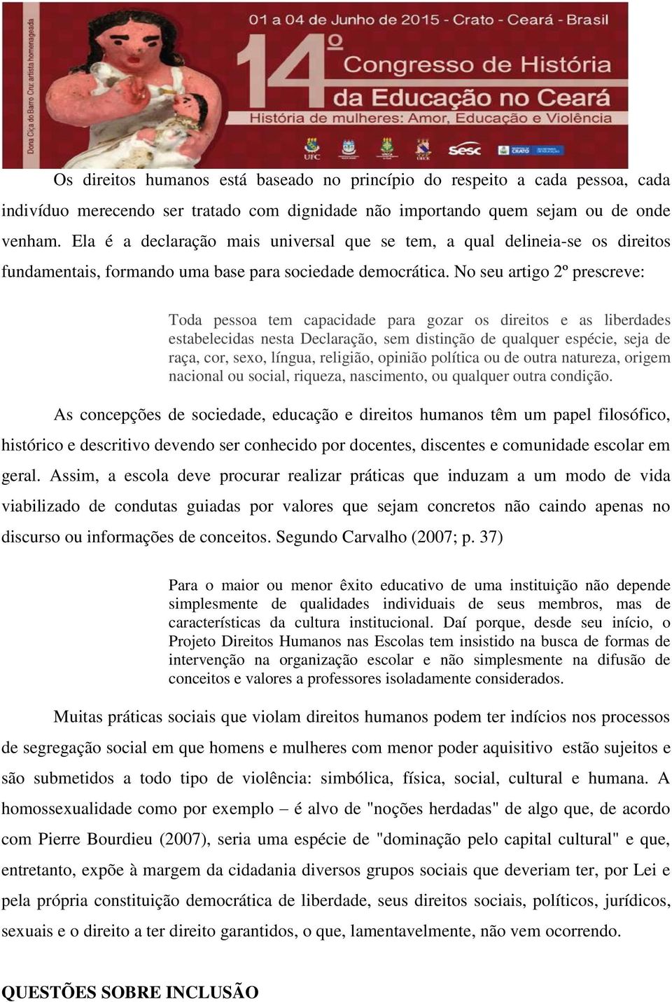 No seu artigo 2º prescreve: Toda pessoa tem capacidade para gozar os direitos e as liberdades estabelecidas nesta Declaração, sem distinção de qualquer espécie, seja de raça, cor, sexo, língua,