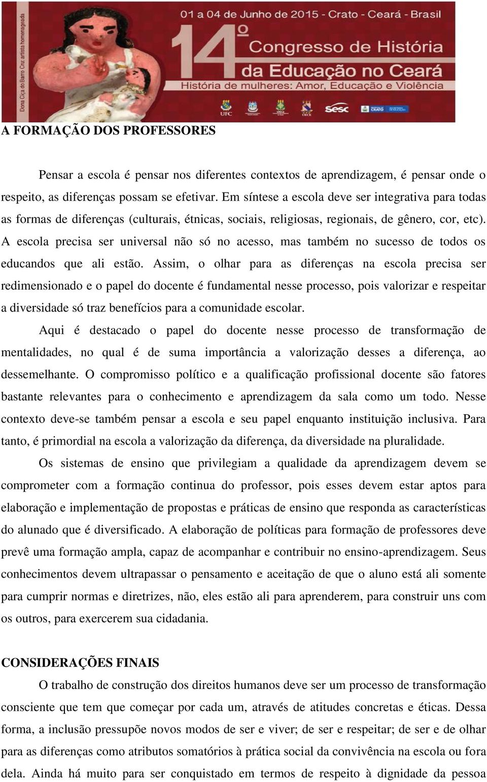 A escola precisa ser universal não só no acesso, mas também no sucesso de todos os educandos que ali estão.