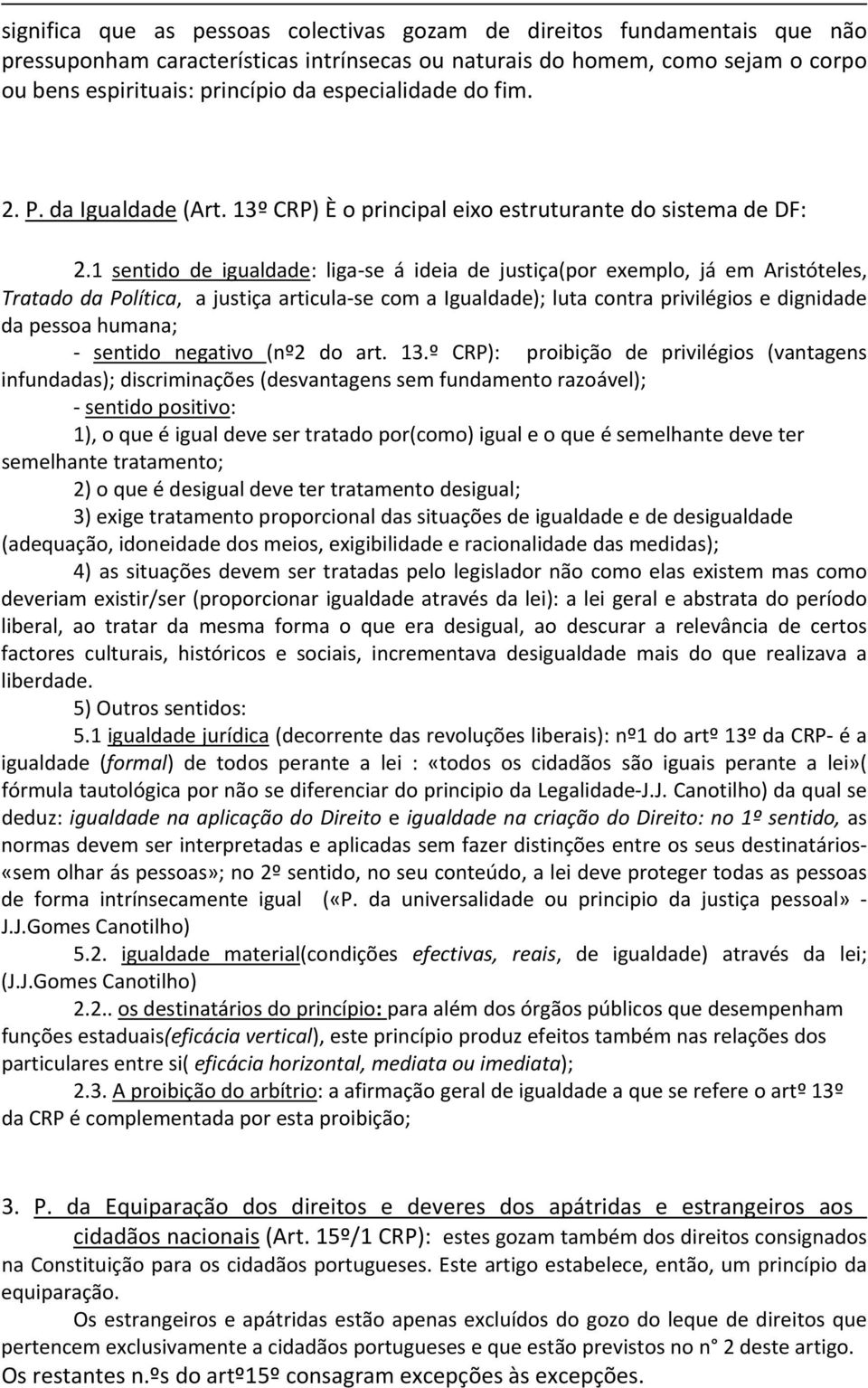 1 sentido de igualdade: liga se á ideia de justiça(por exemplo, já em Aristóteles, Tratado da Política, a justiça articula se com a Igualdade); luta contra privilégios e dignidade da pessoa humana;