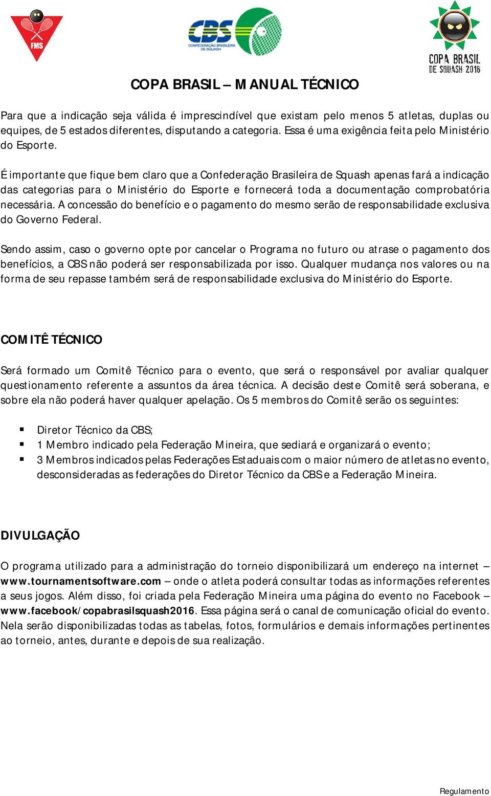 É importante que fique bem claro que a Confederação Brasileira de Squash apenas fará a indicação das categorias para o Ministério do Esporte e fornecerá toda a documentação comprobatória necessária.