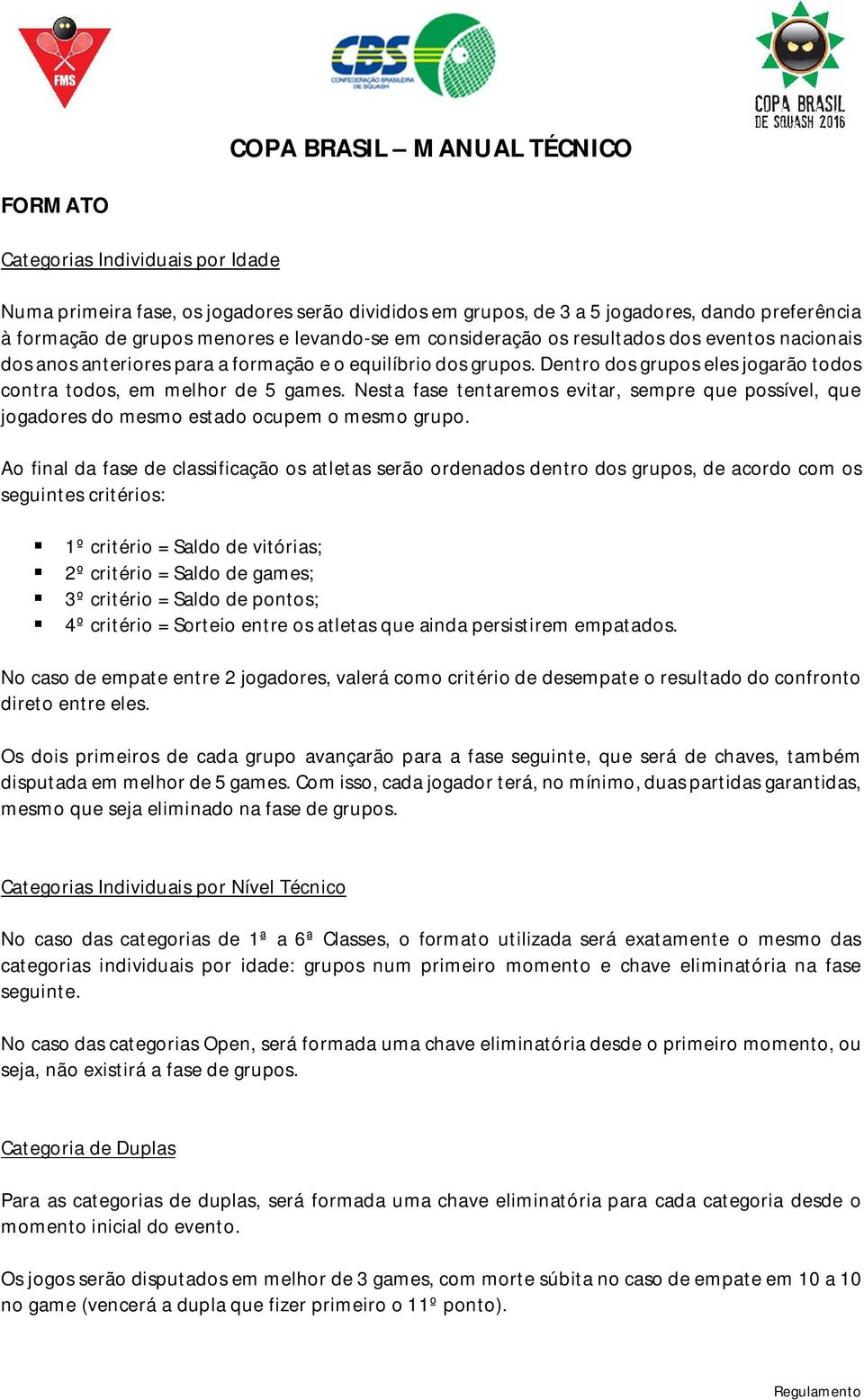 Nesta fase tentaremos evitar, sempre que possível, que jogadores do mesmo estado ocupem o mesmo grupo.