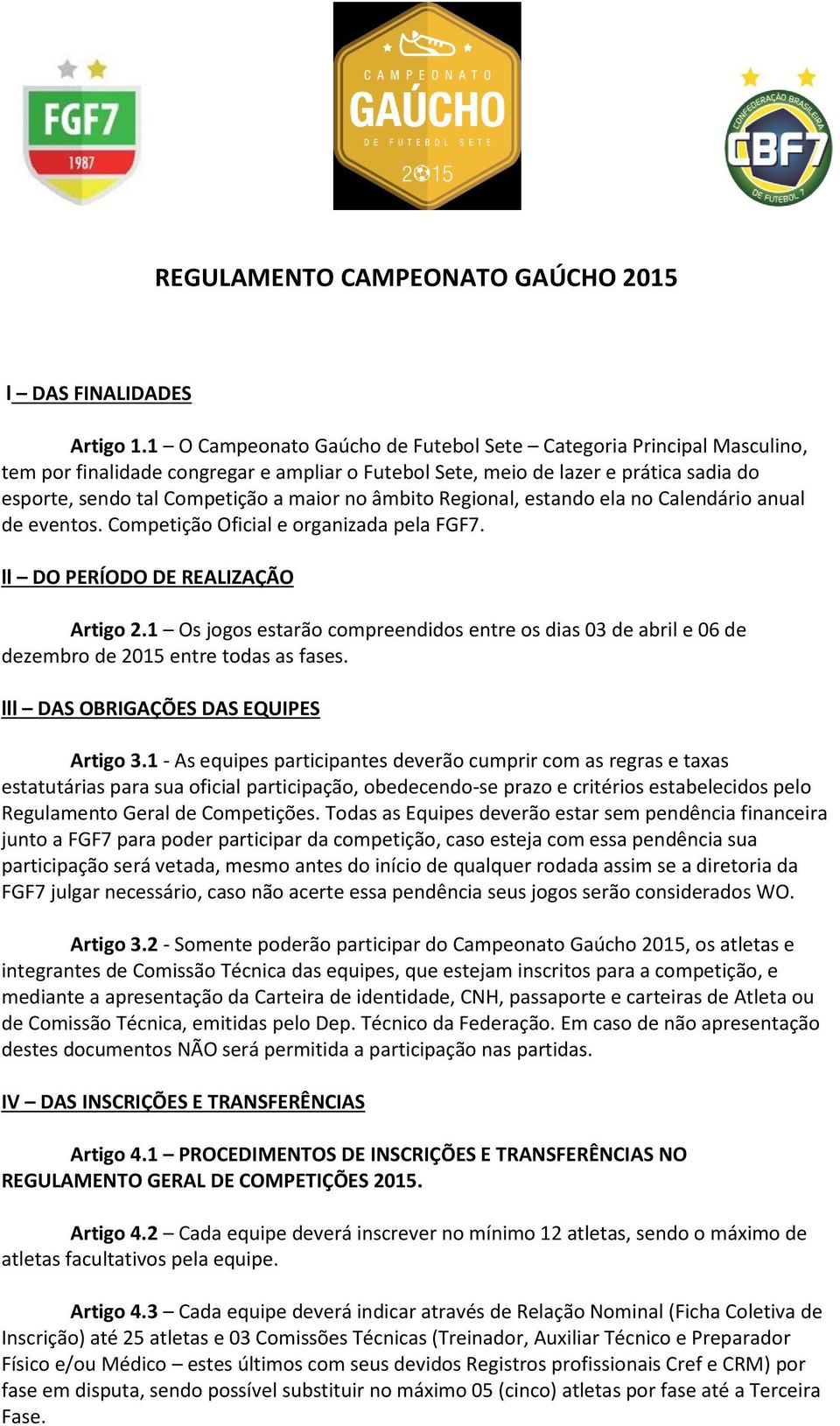 âmbito Regional, estando ela no Calendário anual de eventos. Competição Oficial e organizada pela FGF7. ll DO PERÍODO DE REALIZAÇÃO Artigo 2.