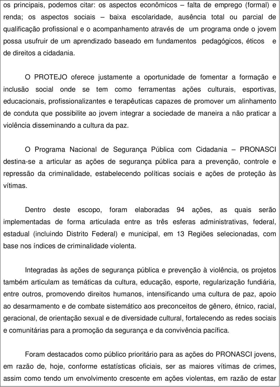 O PROTEJO oferece justamente a oportunidade de fomentar a formação e inclusão social onde se tem como ferramentas ações culturais, esportivas, educacionais, profissionalizantes e terapêuticas capazes