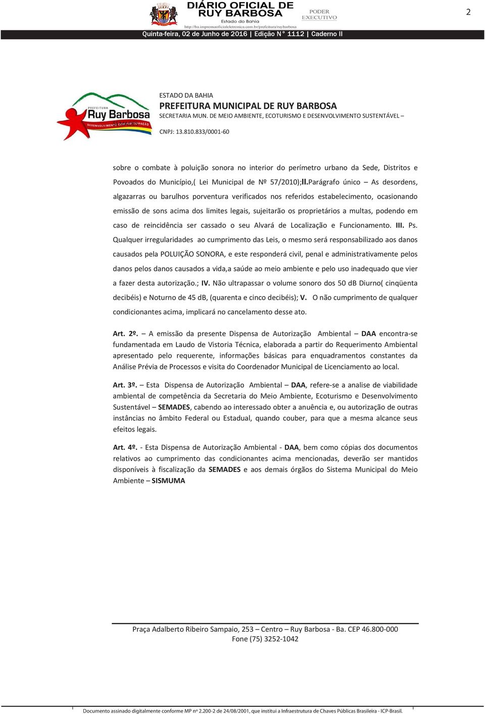 podendo em caso de reincidência ser cassado o seu Alvará de Localização e Funcionamento. III. Ps.