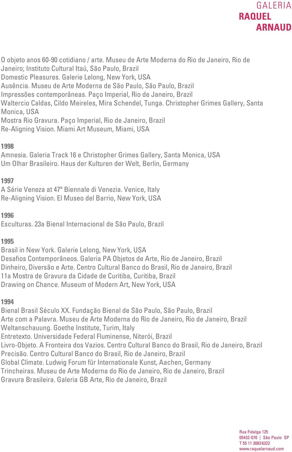 Christopher Grimes Gallery, Santa Monica, USA Mostra Rio Gravura. Paço Imperial, Rio de Janeiro, Brazil Re-Aligning Vision. Miami Art Museum, Miami, USA 1998 Amnesia.