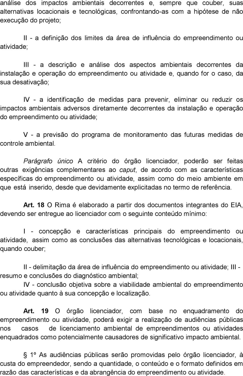 sua desativação; IV - a identificação de medidas para prevenir, eliminar ou reduzir os impactos ambientais adversos diretamente decorrentes da instalação e operação do empreendimento ou atividade; V