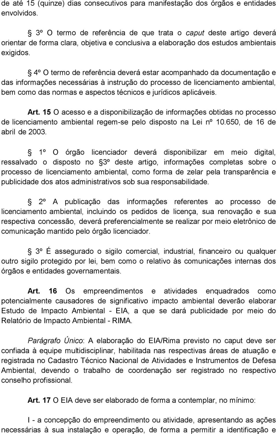 4º O termo de referência deverá estar acompanhado da documentação e das informações necessárias à instrução do processo de licenciamento ambiental, bem como das normas e aspectos técnicos e jurídicos