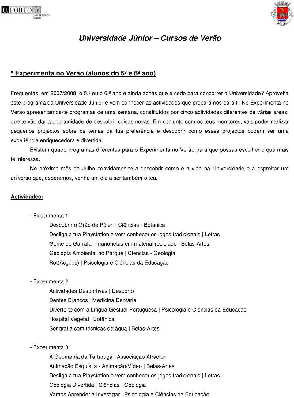 No Experimenta no Verão apresentamos-te programas de uma semana, constituídos por cinco actividades diferentes de várias áreas, que te vão dar a oportunidade de descobrir coisas novas.