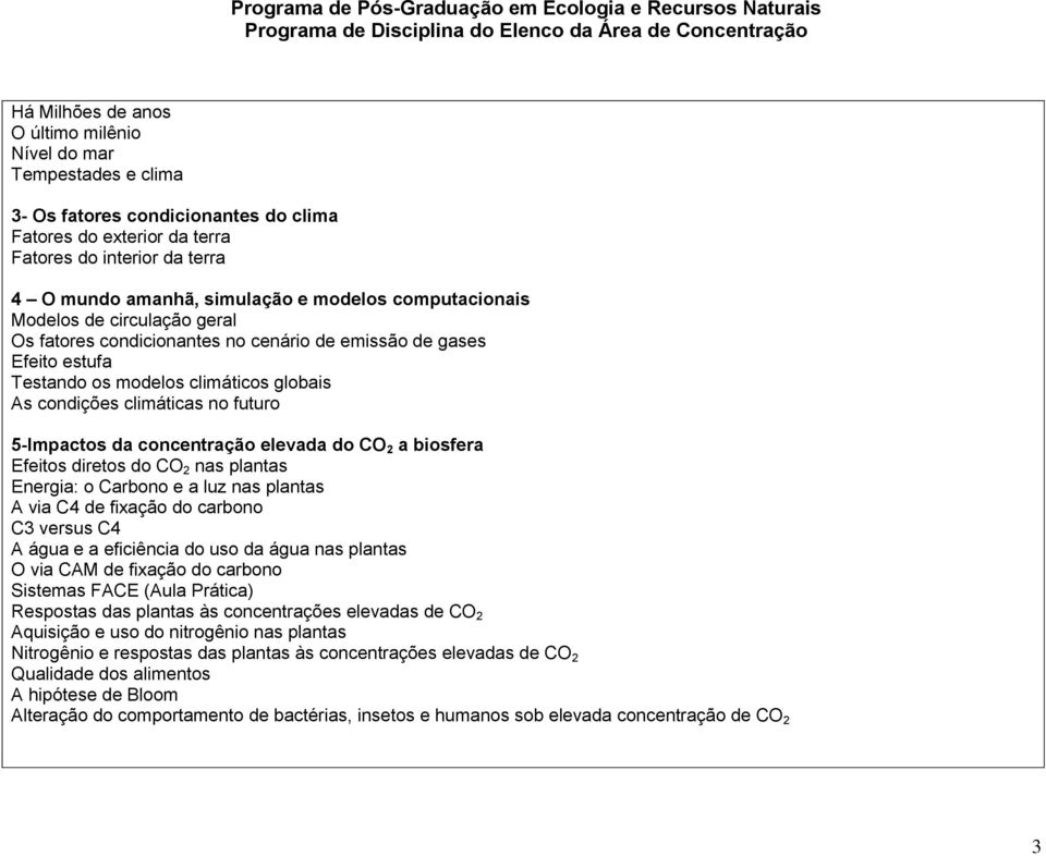 5-Impactos da concentração elevada do CO 2 a biosfera Efeitos diretos do CO 2 nas plantas Energia: o Carbono e a luz nas plantas A via C4 de fixação do carbono C3 versus C4 A água e a eficiência do