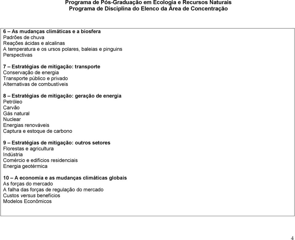 natural Nuclear Energias renováveis Captura e estoque de carbono 9 Estratégias de mitigação: outros setores Florestas e agricultura Indústria Comércio e edifícios