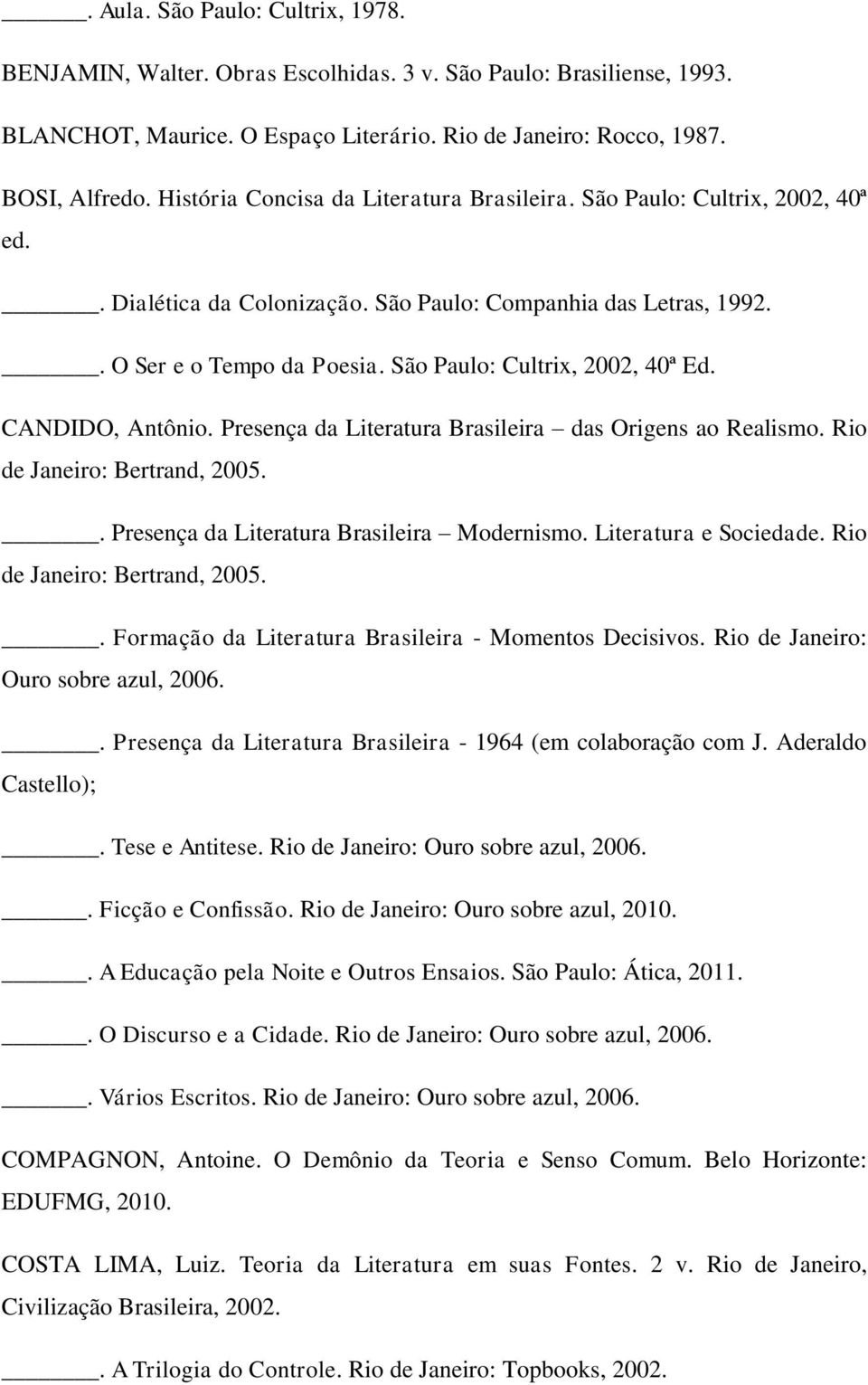 São Paulo: Cultrix, 2002, 40ª Ed. CANDIDO, Antônio. Presença da Literatura Brasileira das Origens ao Realismo. Rio de Janeiro: Bertrand, 2005.. Presença da Literatura Brasileira Modernismo.