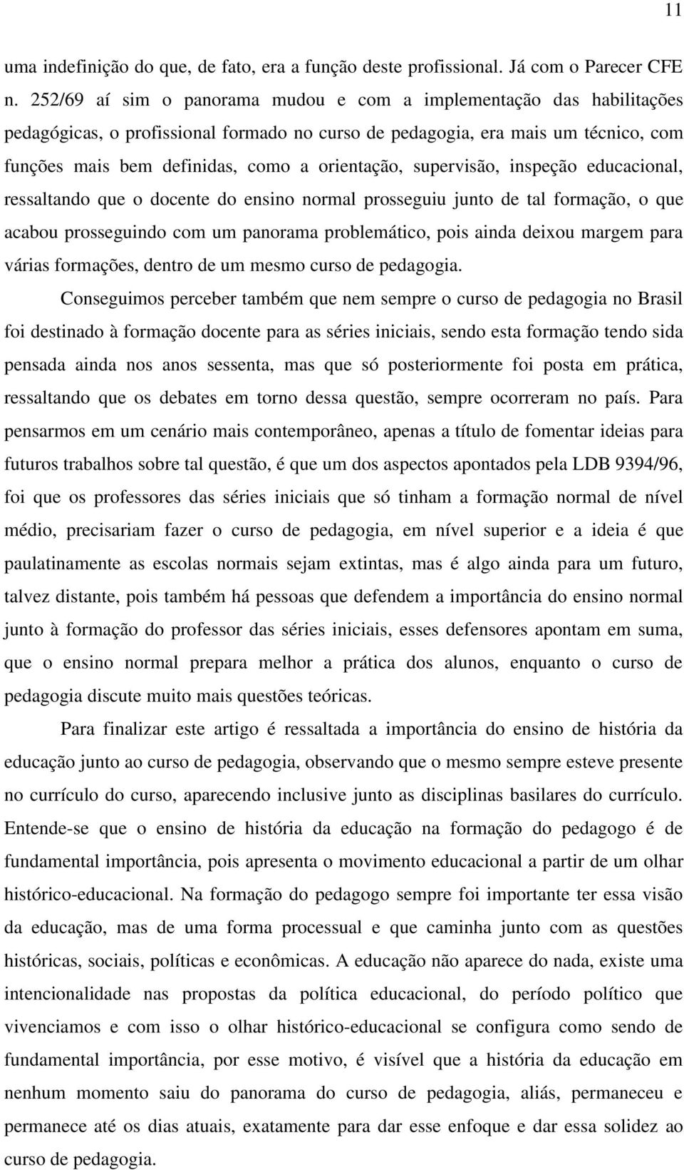 orientação, supervisão, inspeção educacional, ressaltando que o docente do ensino normal prosseguiu junto de tal formação, o que acabou prosseguindo com um panorama problemático, pois ainda deixou