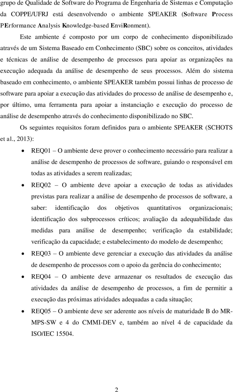 Este ambiente é composto por um corpo de conhecimento disponibilizado através de um Sistema Baseado em Conhecimento (SBC) sobre os conceitos, atividades e técnicas de análise de desempenho de