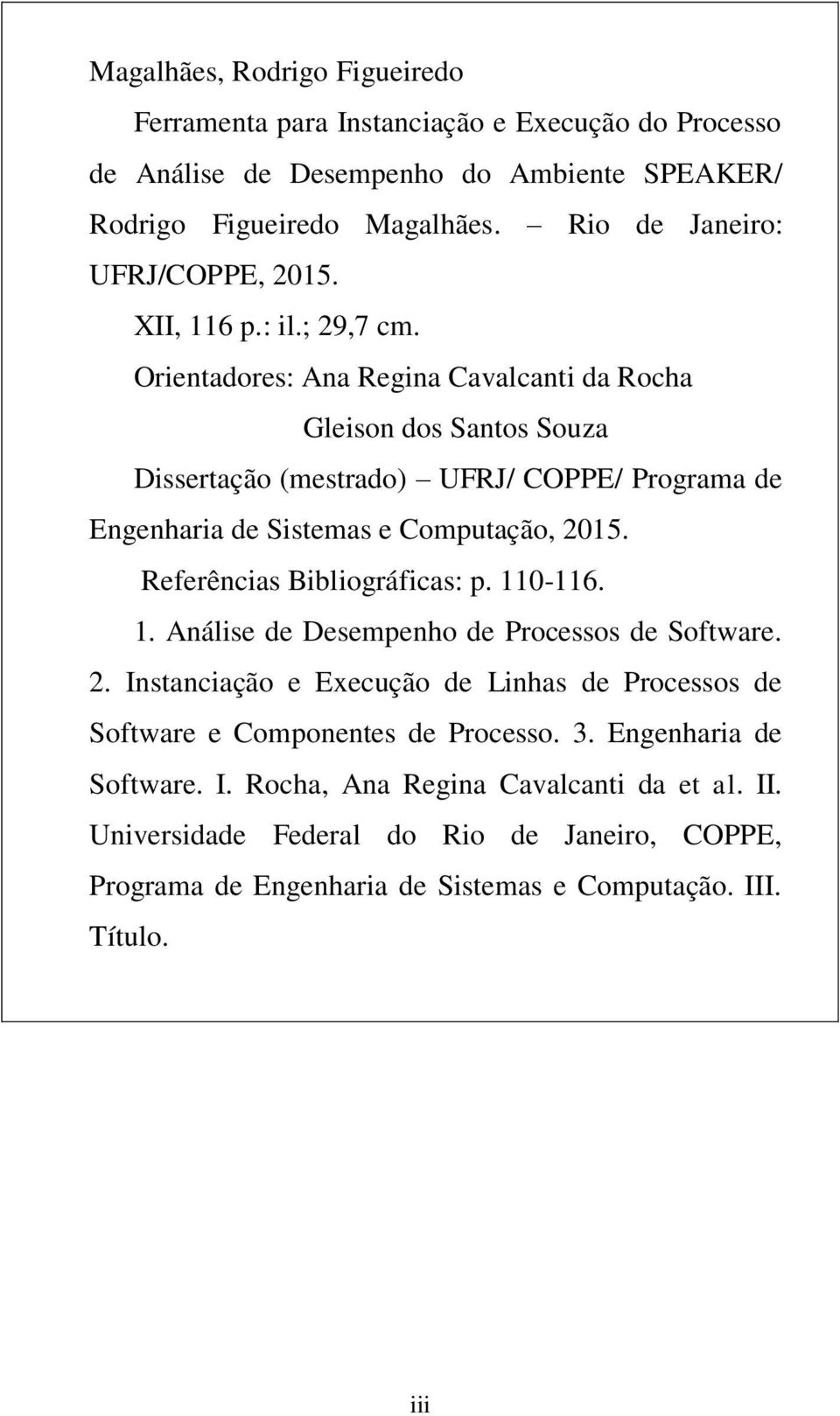 Orientadores: Ana Regina Cavalcanti da Rocha Gleison dos Santos Souza Dissertação (mestrado) UFRJ/ COPPE/ Programa de Engenharia de Sistemas e Computação, 2015.