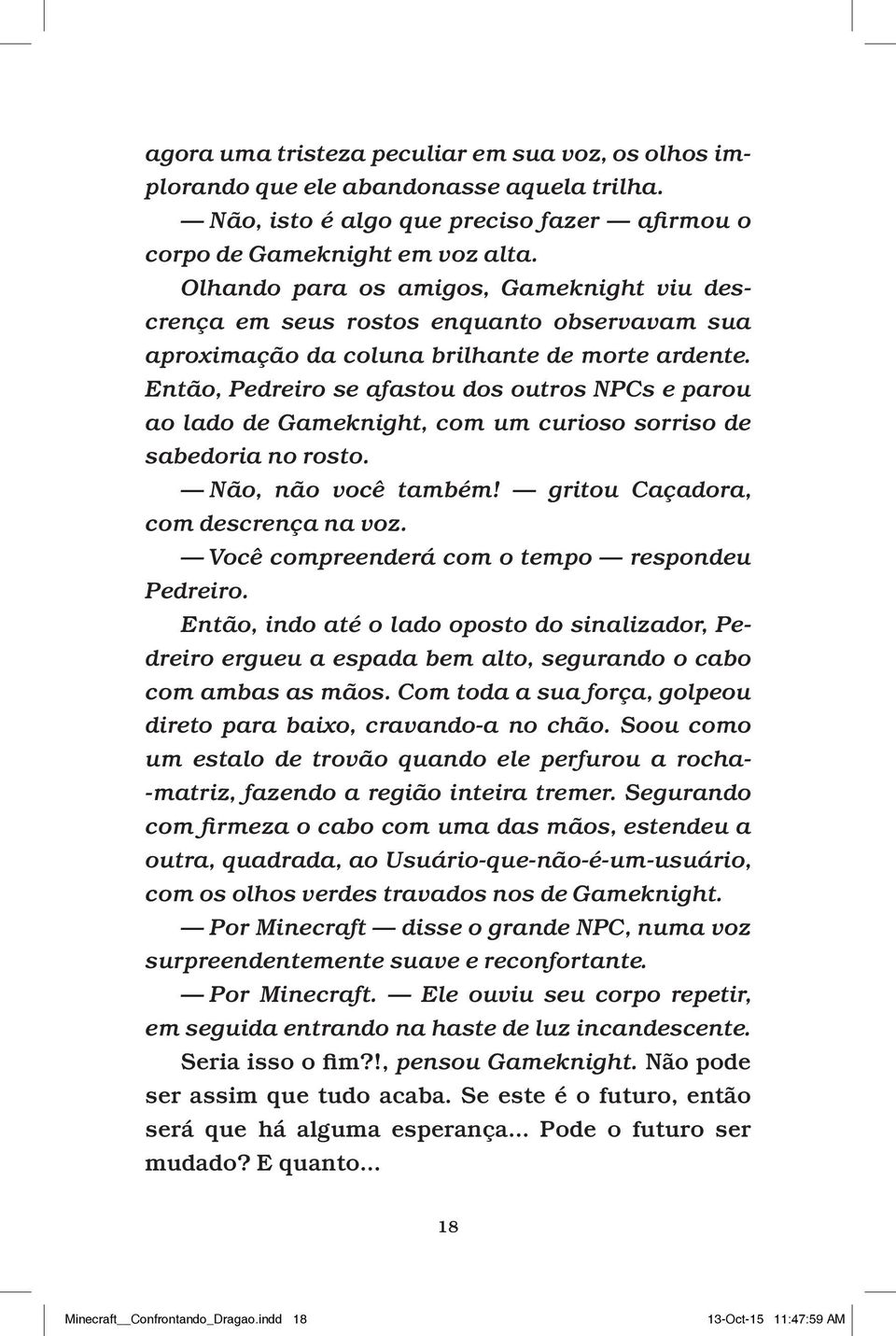 Então, Pedreiro se afastou dos outros NPCs e parou ao lado de Gameknight, com um curioso sorriso de sabedoria no rosto. Não, não você também! gritou Caçadora, com descrença na voz.