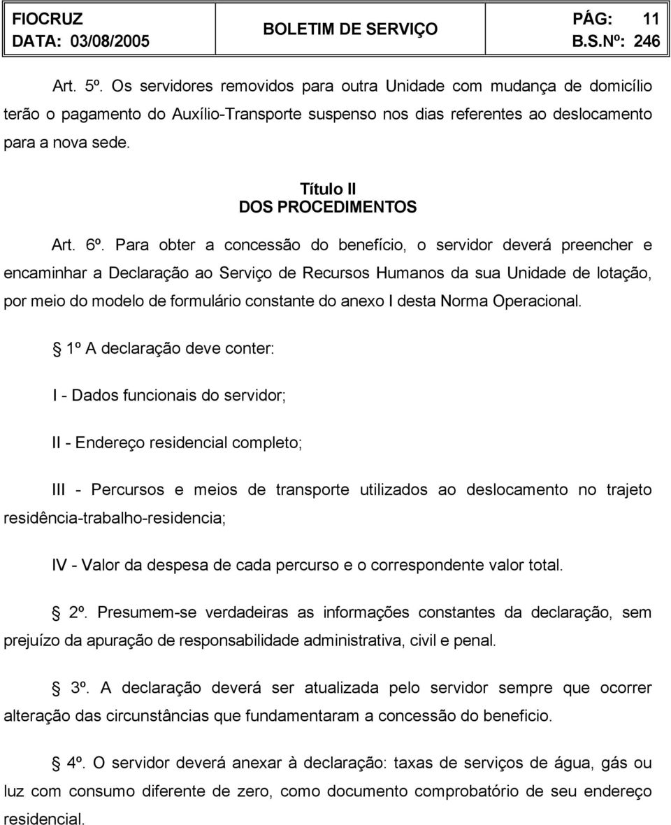 Para obter a concessão do benefício, o servidor deverá preencher e encaminhar a Declaração ao Serviço de Recursos Humanos da sua Unidade de lotação, por meio do modelo de formulário constante do