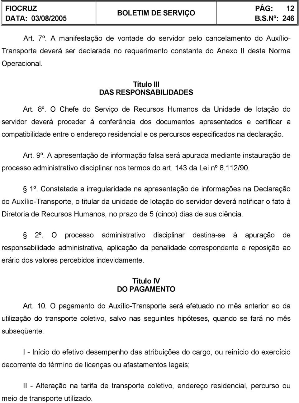 O Chefe do Serviço de Recursos Humanos da Unidade de lotação do servidor deverá proceder à conferência dos documentos apresentados e certificar a compatibilidade entre o endereço residencial e os