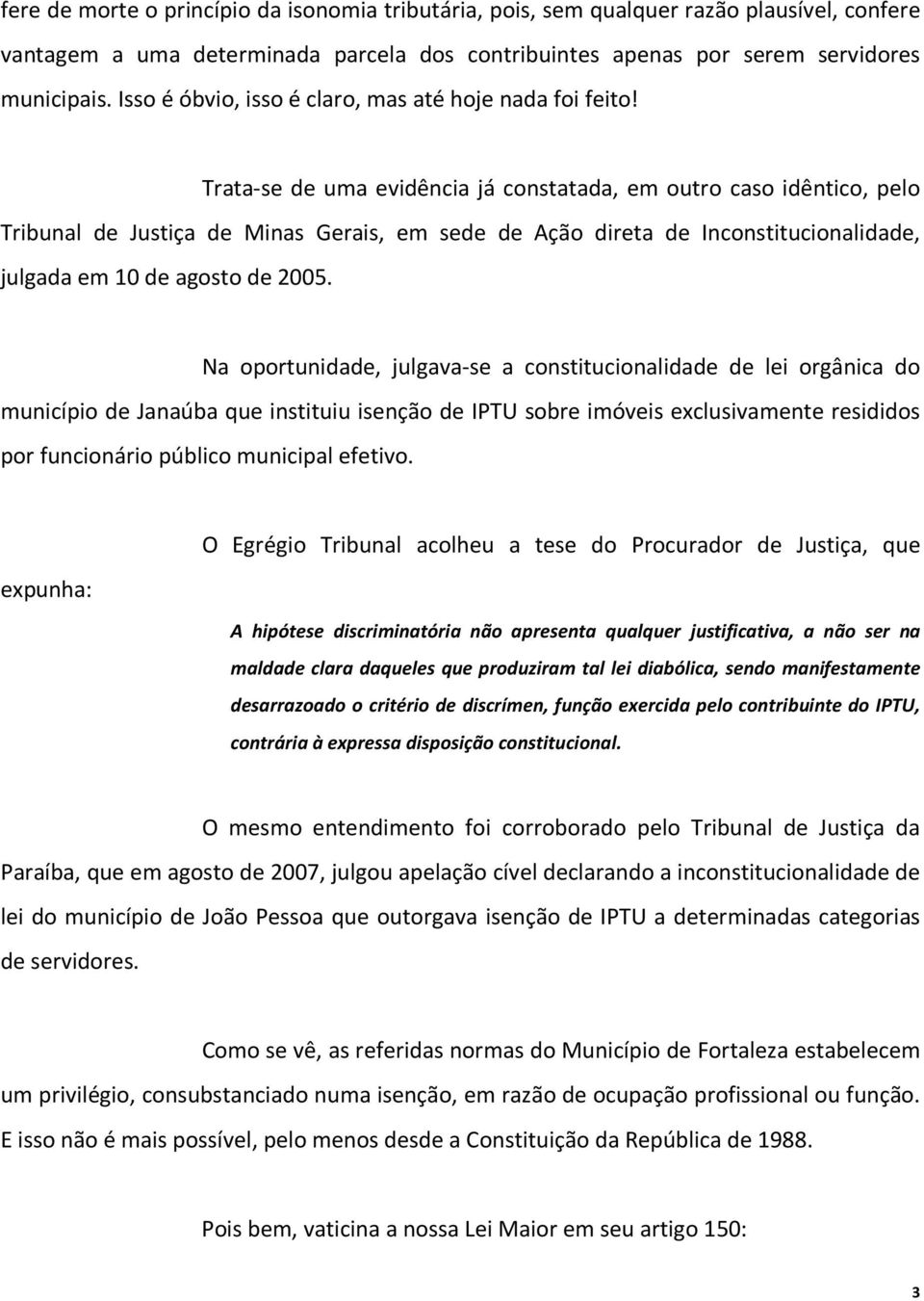 Trata-se de uma evidência já constatada, em outro caso idêntico, pelo Tribunal de Justiça de Minas Gerais, em sede de Ação direta de Inconstitucionalidade, julgada em 10 de agosto de 2005.