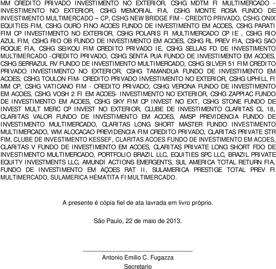 RIO OB FUNDO DE INVESTIMENTO EM ACOES, CSHG RL PREV FIA, CSHG SAO ROQUE FIA, CSHG SEIKOU FIM CREDITO PRIVADO IE, CSHG SELLAS FD DE INVESTIMENTO MULTIMERCADO -CREDITO PRIVADO, CSHG SENTA PUA FUNDO DE