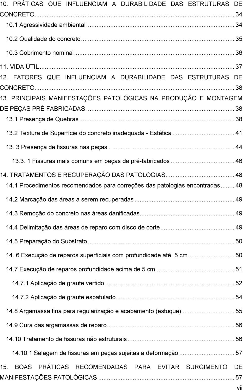 .. 41 13. 3 Presença de fissuras nas peças... 44 13.3. 1 Fissuras mais comuns em peças de pré-fabricados... 46 14. TRATAMENTOS E RECUPERAÇÃO DAS PATOLOGIAS... 48 14.