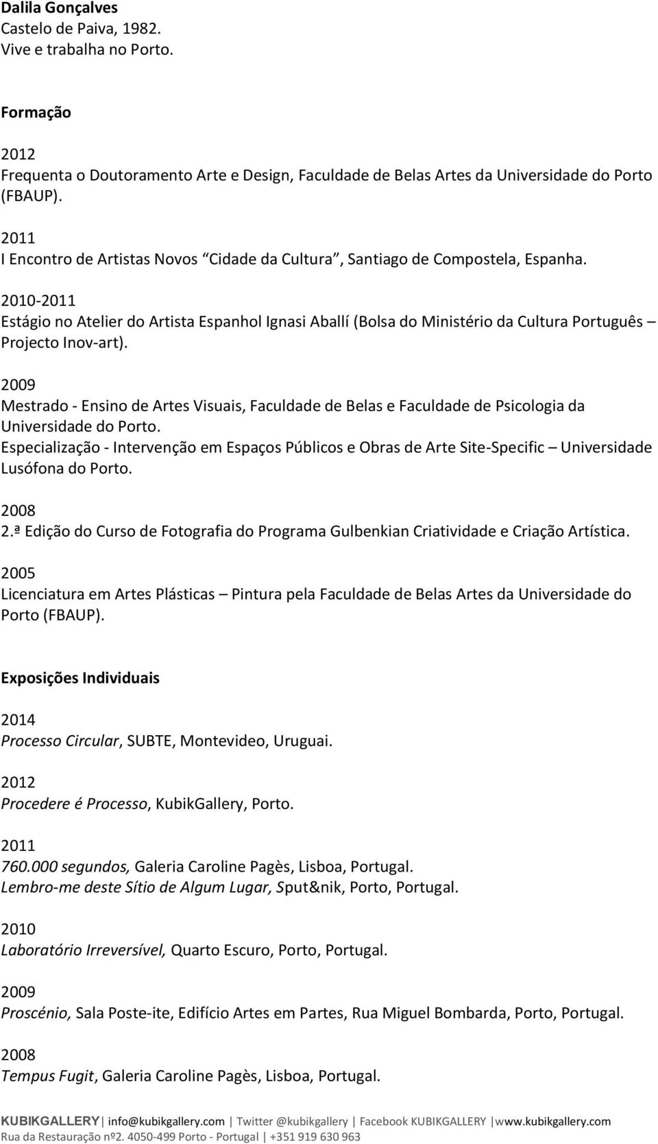 2010- Estágio no Atelier do Artista Espanhol Ignasi Aballí (Bolsa do Ministério da Cultura Português Projecto Inov-art).