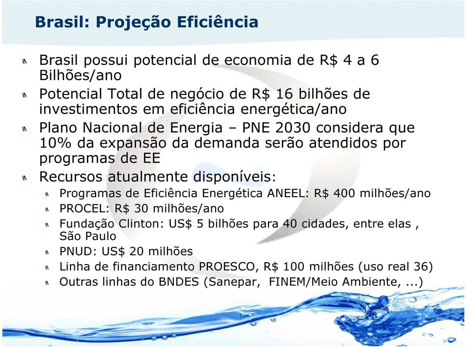 atualmente disponíveis: Programas de Eficiência Energética ANEEL: R$ 400 milhões/ano PROCEL: R$ 30 milhões/ano Fundação Clinton: US$ 5 bilhões para 40