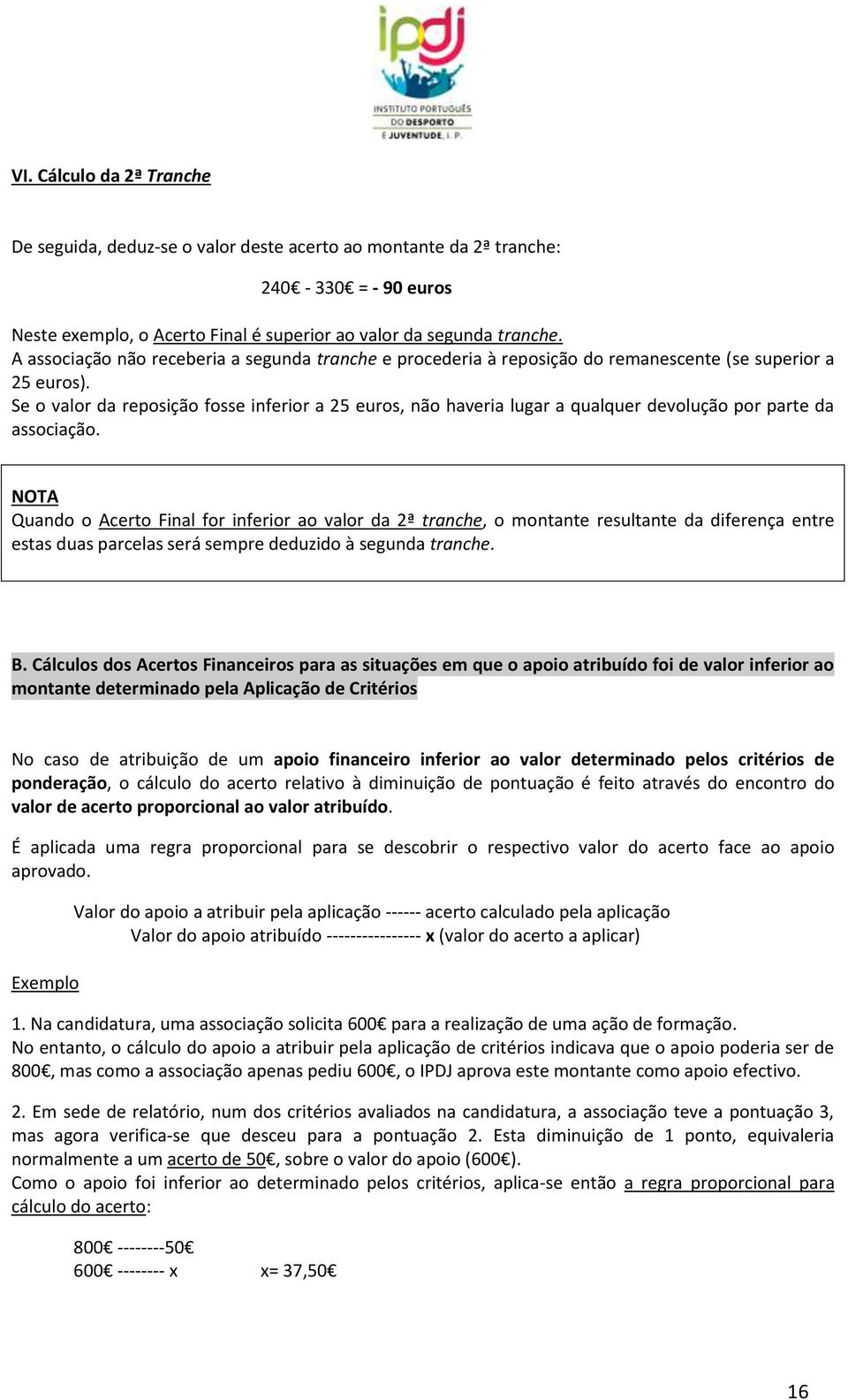 Se o valor da reposição fosse inferior a 25 euros, não haveria lugar a qualquer devolução por parte da associação.