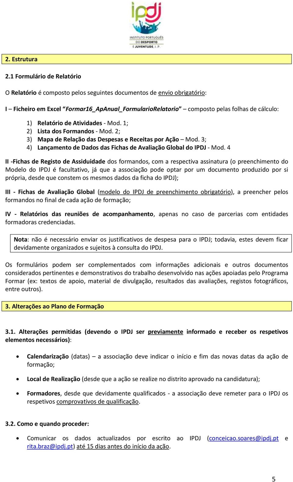 Relatório de Atividades - Mod. 1; 2) Lista dos Formandos - Mod. 2; 3) Mapa de Relação das Despesas e Receitas por Ação Mod. 3; 4) Lançamento de Dados das Fichas de Avaliação Global do IPDJ - Mod.