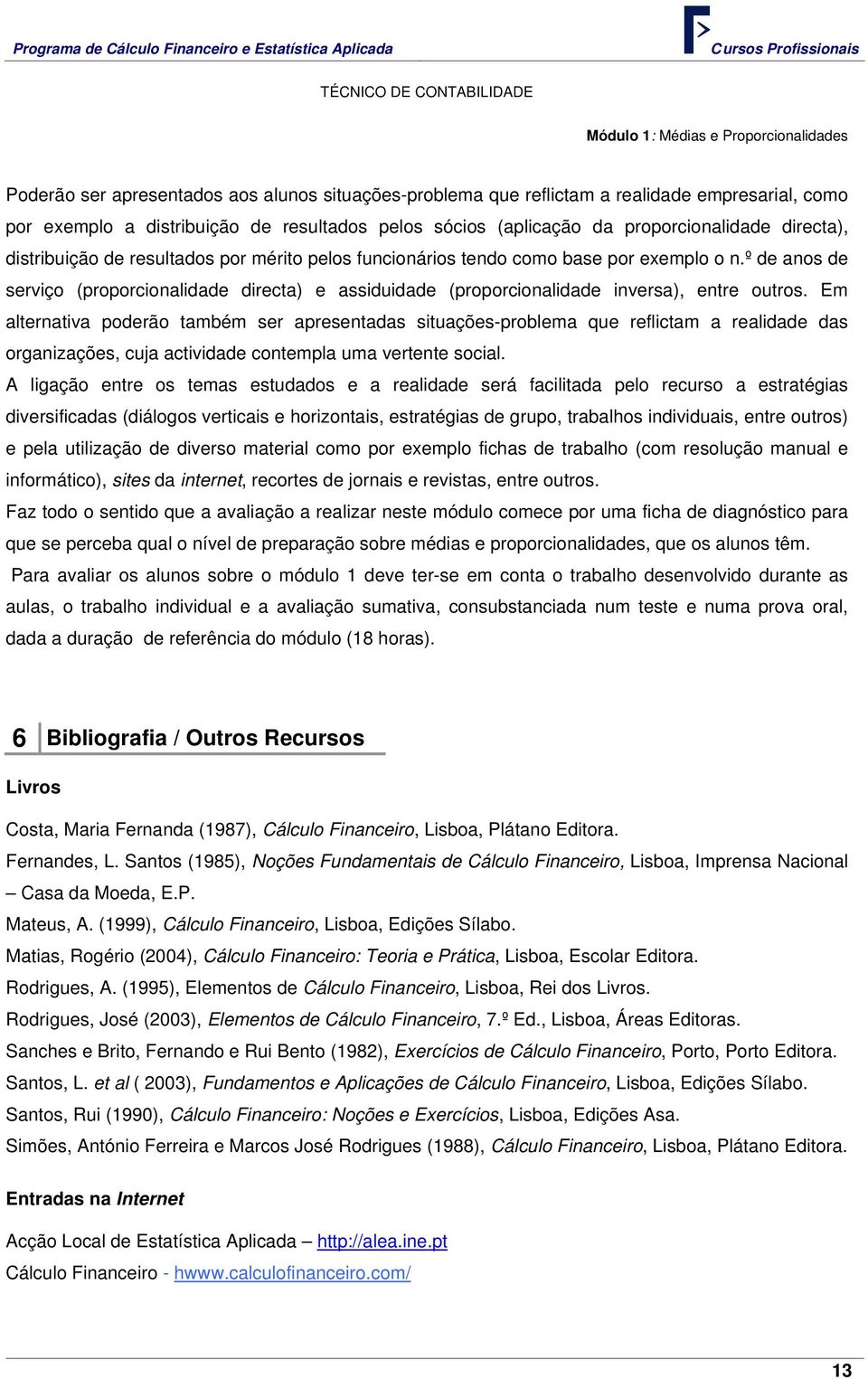 º de anos de serviço (proporcionalidade directa) e assiduidade (proporcionalidade inversa), entre outros.