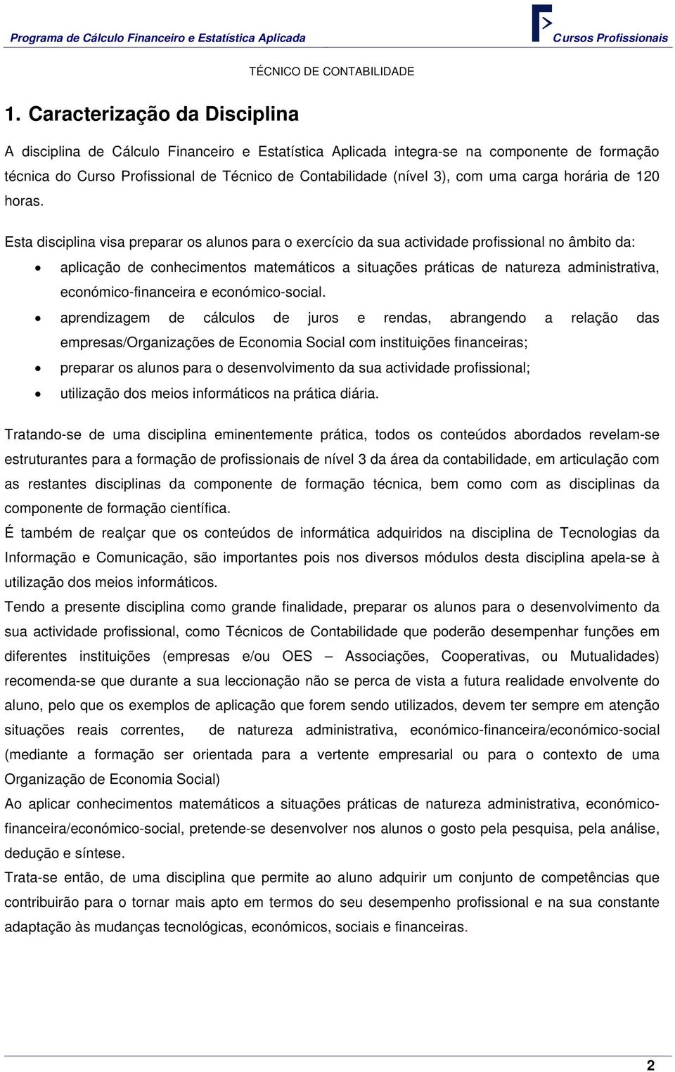 Esta disciplina visa preparar os alunos para o exercício da sua actividade profissional no âmbito da: aplicação de conhecimentos matemáticos a situações práticas de natureza administrativa,