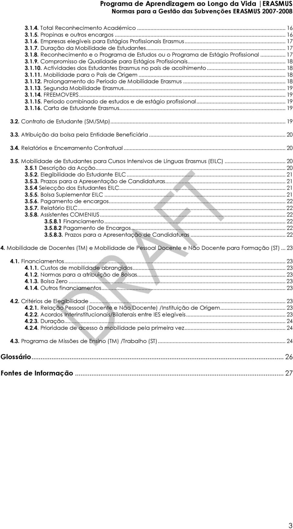 Actividades dos Estudantes Erasmus no país de acolhimento... 18 3.1.11. Mobilidade para o País de Origem... 18 3.1.12. Prolongamento do Período de Mobilidade Erasmus... 18 3.1.13.