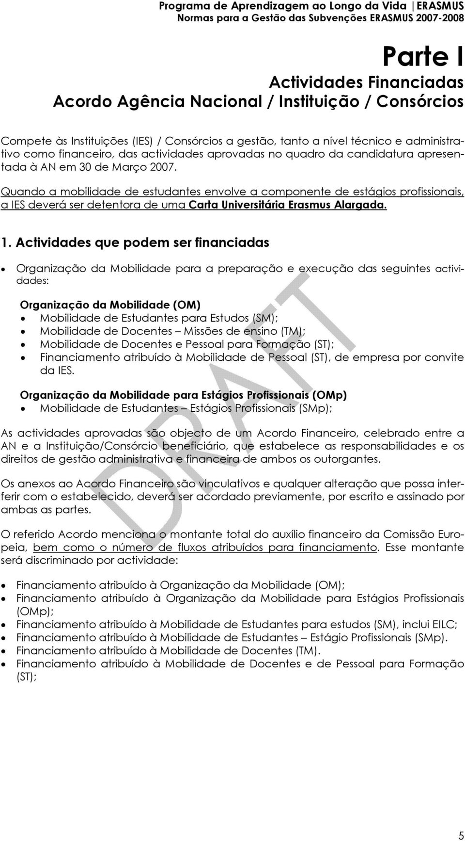 Quando a mobilidade de estudantes envolve a componente de estágios profissionais, a IES deverá ser detentora de uma Carta Universitária Erasmus Alargada. 1.