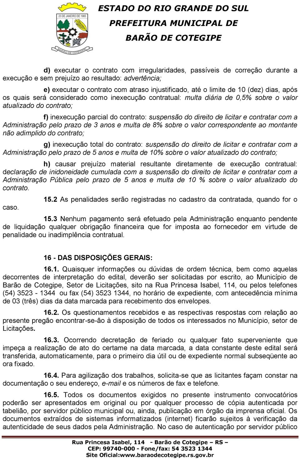 contratar com a Administração pelo prazo de 3 anos e multa de 8% sobre o valor correspondente ao montante não adimplido do contrato; g) inexecução total do contrato: suspensão do direito de licitar e