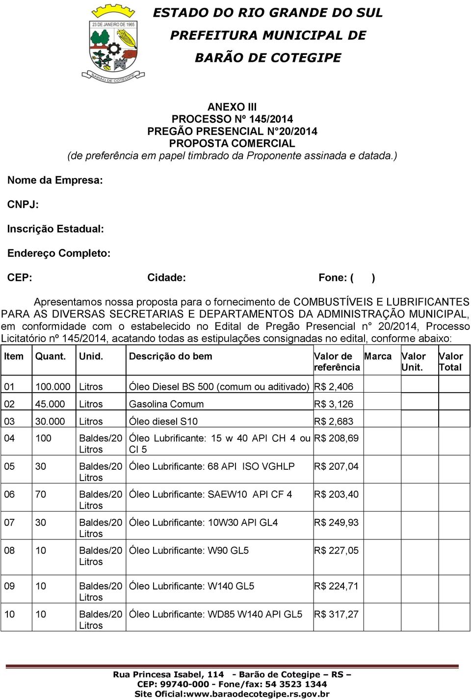 ) CEP: Cidade: Fone: ( ) Apresentamos nossa proposta para o fornecimento de COMBUSTÍVEIS E LUBRIFICANTES PARA AS DIVERSAS SECRETARIAS E DEPARTAMENTOS DA ADMINISTRAÇÃO MUNICIPAL, em conformidade com o