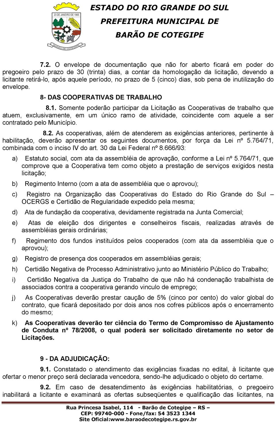 Somente poderão participar da Licitação as Cooperativas de trabalho que atuem, exclusivamente, em um único ramo de atividade, coincidente com aquele a ser contratado pelo Município. 8.2.