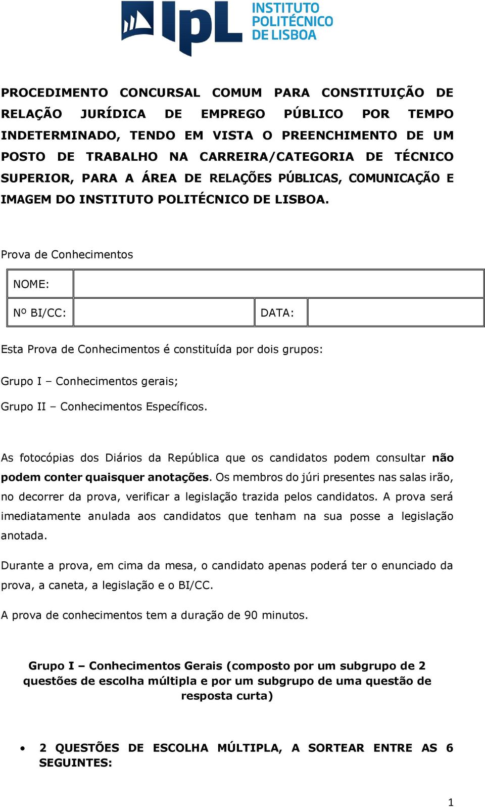 Prova de Conhecimentos NOME: Nº BI/CC: DATA: Esta Prova de Conhecimentos é constituída por dois grupos: Grupo I Conhecimentos gerais; Grupo II Conhecimentos Específicos.