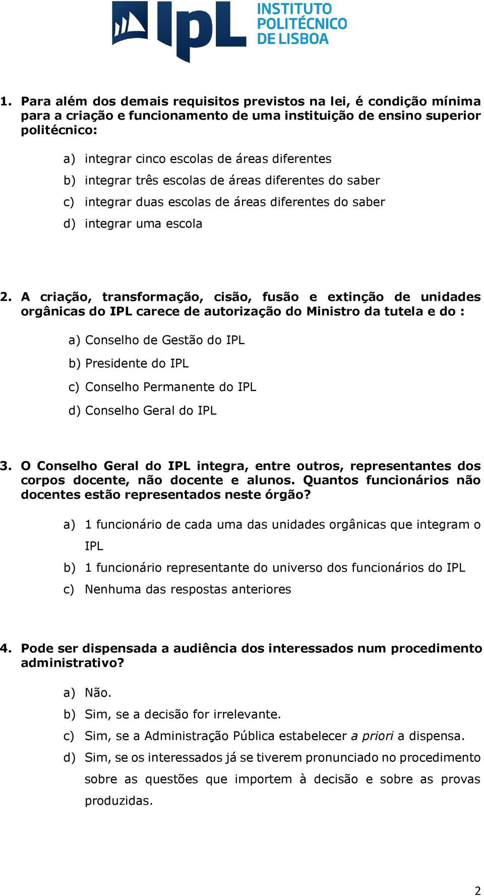 A criação, transformação, cisão, fusão e extinção de unidades orgânicas do IPL carece de autorização do Ministro da tutela e do : a) Conselho de Gestão do IPL b) Presidente do IPL c) Conselho