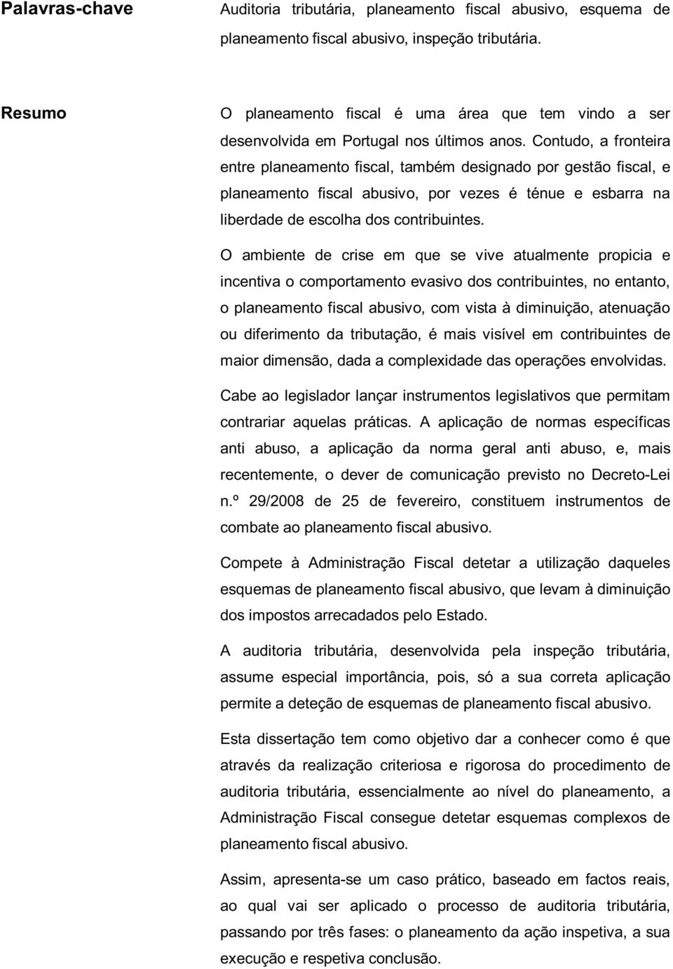 Contudo, a fronteira entre planeamento fiscal, também designado por gestão fiscal, e planeamento fiscal abusivo, por vezes é ténue e esbarra na liberdade de escolha dos contribuintes.